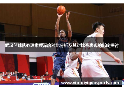 武汉篮球队心理素质深度对比分析及其对比赛表现的影响探讨